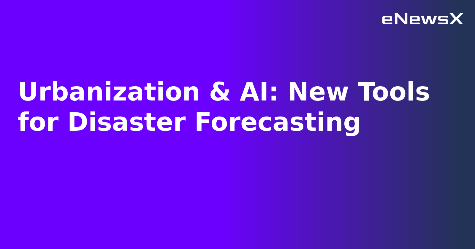 Urbanization & AI: New Tools for Disaster Forecasting.webp
