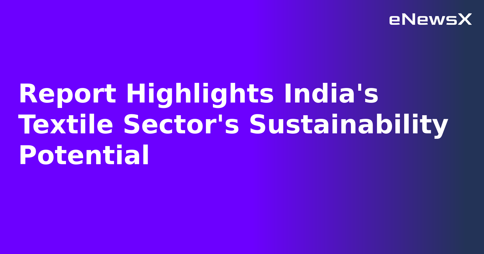 Report Highlights India's Textile Sector's Sustainability Potential.webp