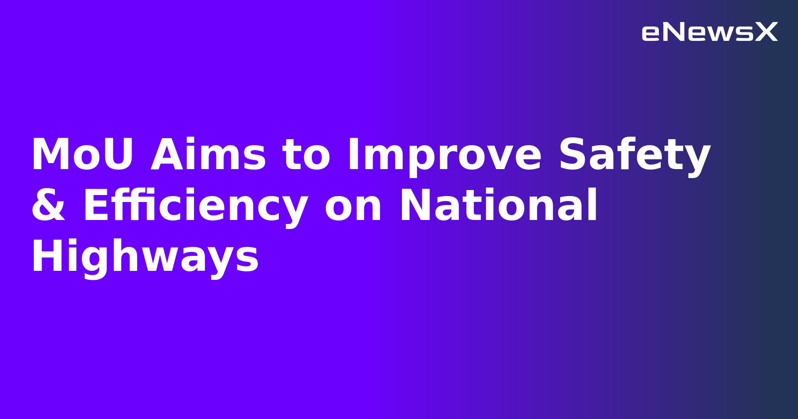 MoU Aims to Improve Safety & Efficiency on National Highways.webp