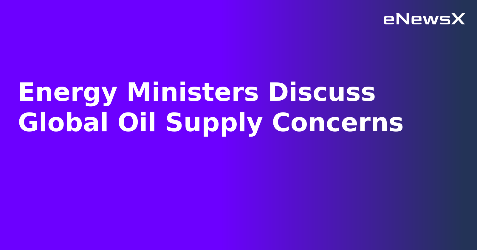 Energy Ministers Discuss Global Oil Supply Concerns.webp