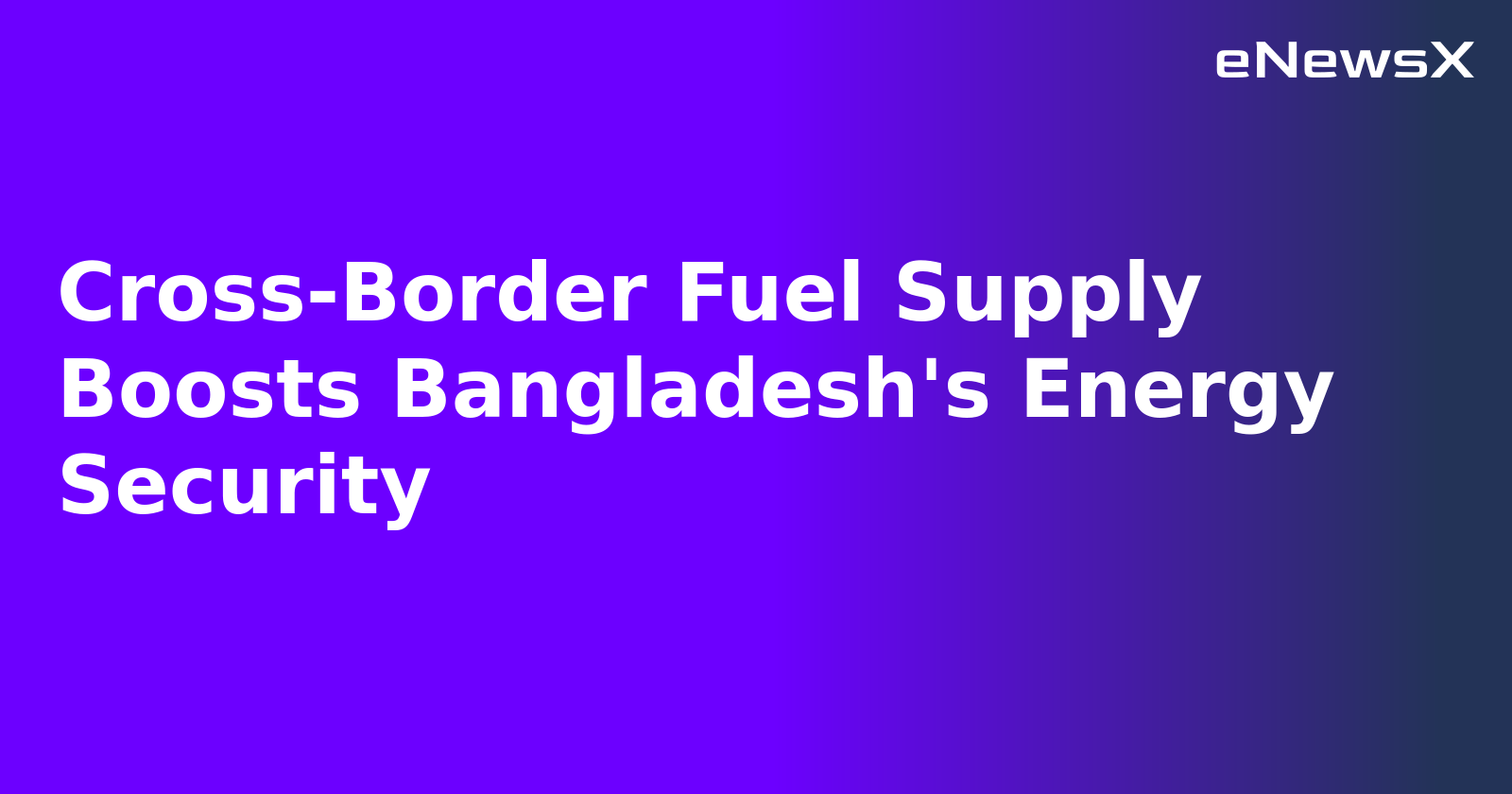 Cross-Border Fuel Supply Boosts Bangladesh's Energy Security.webp