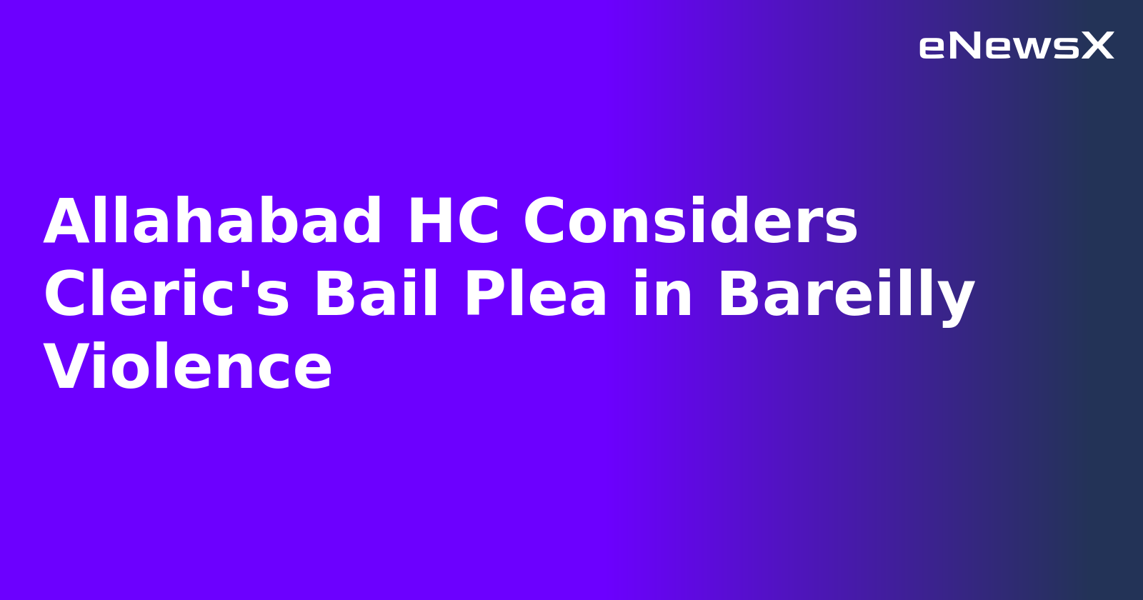 Allahabad HC Considers Cleric's Bail Plea in Bareilly Violence.webp
