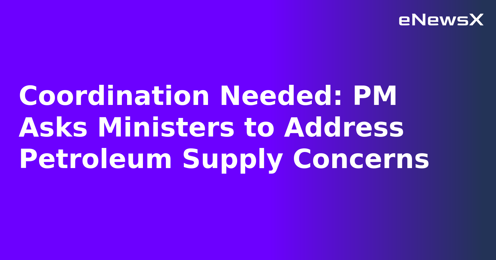 Coordination Needed: PM Asks Ministers to Address Petroleum Supply Concerns