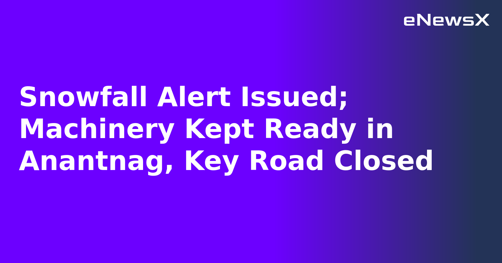 Snowfall Alert Issued; Machinery Kept Ready in Anantnag, Key Road Closed