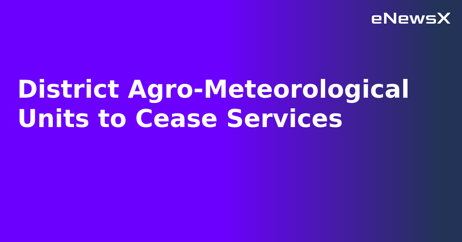 District Agro-Meteorological Units to Cease Services.webp