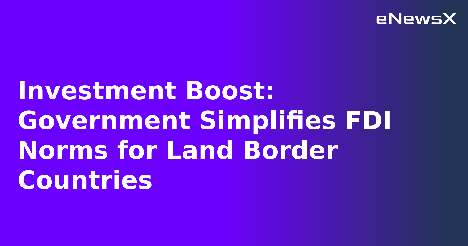 Investment Boost: Government Simplifies FDI Norms for Land Border Countries