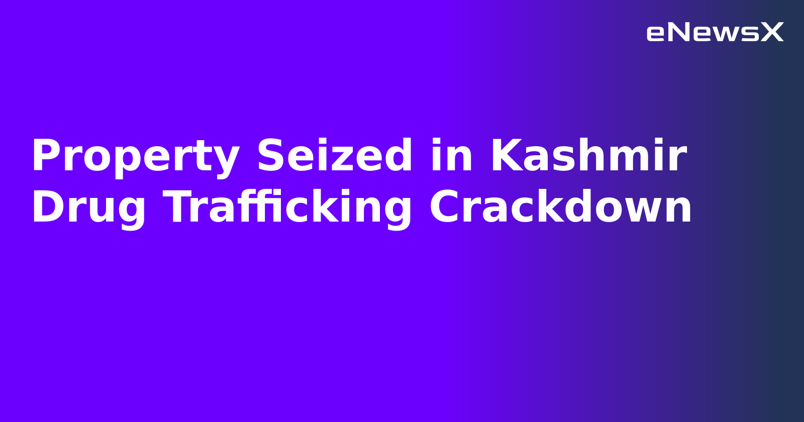 Property Seized in Kashmir Drug Trafficking Crackdown.webp