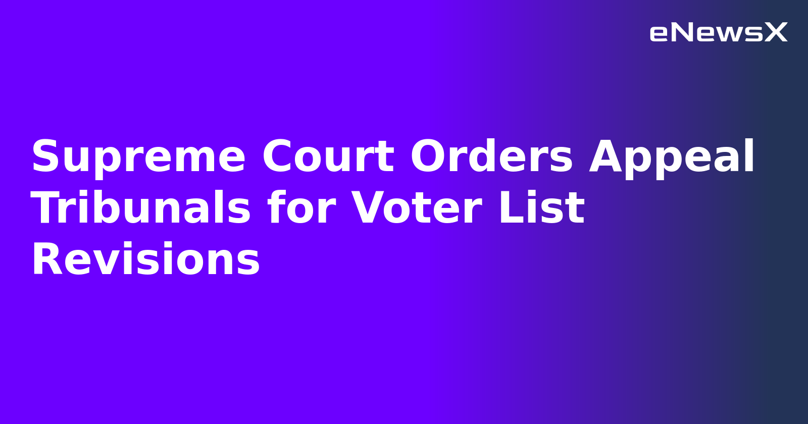 Supreme Court Orders Appeal Tribunals for Voter List Revisions.webp