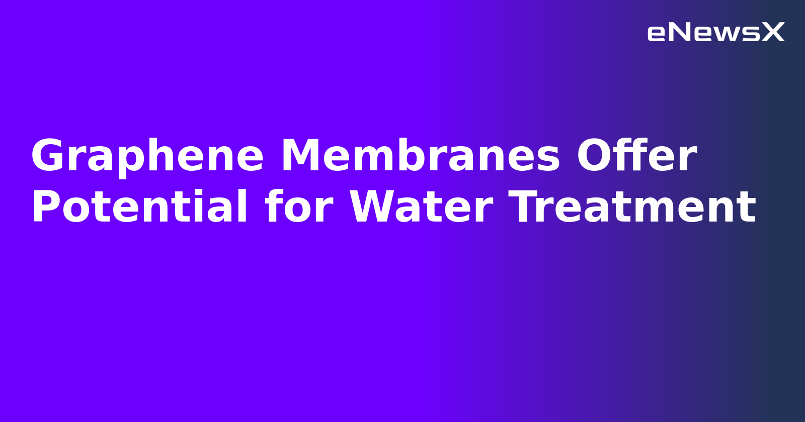 Graphene Membranes Offer Potential for Water Treatment.webp