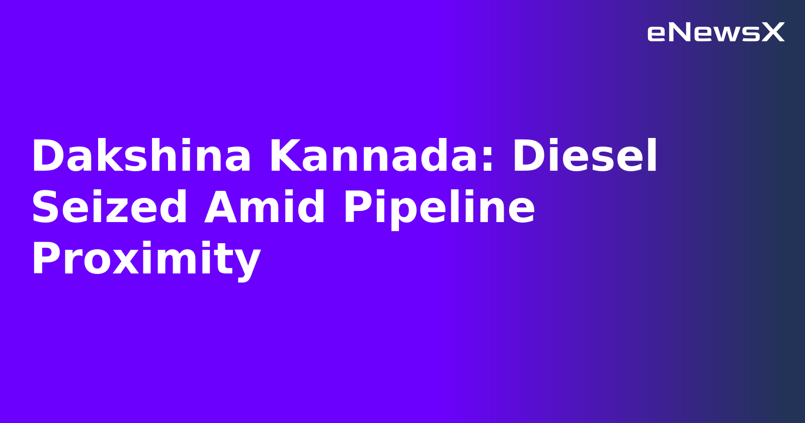 Dakshina Kannada: Diesel Seized Amid Pipeline Proximity.webp
