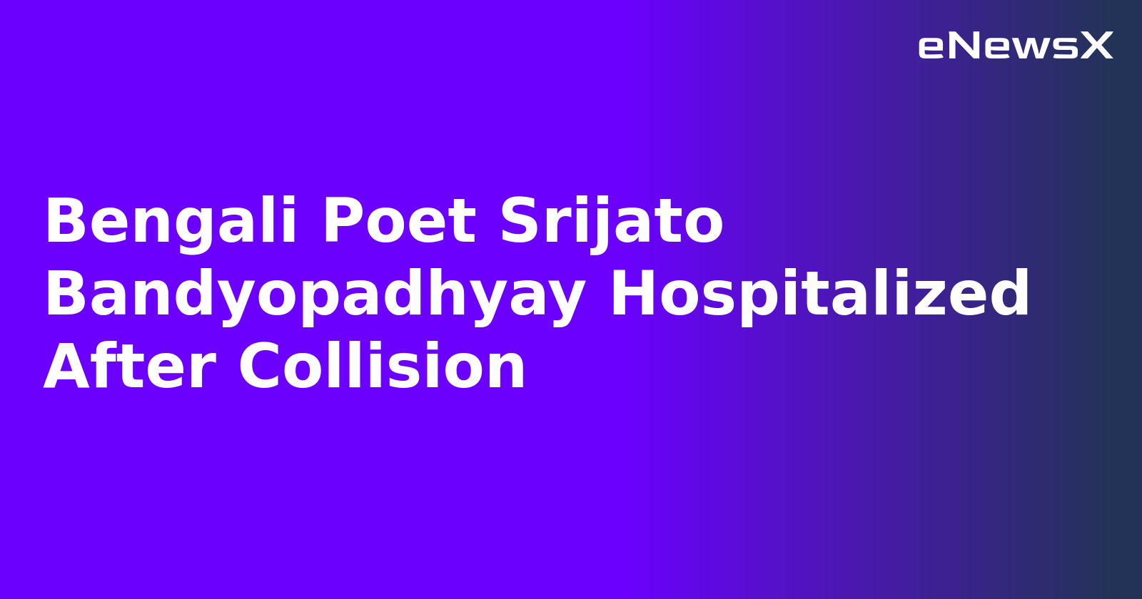 Bengali Poet Srijato Bandyopadhyay Hospitalized After Collision.webp