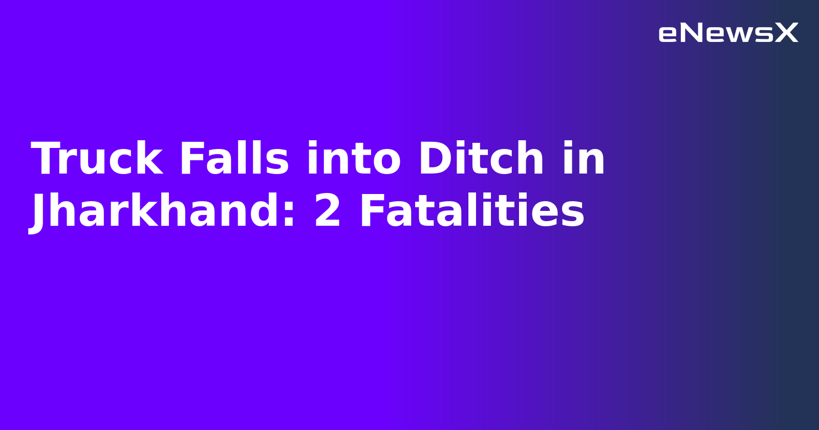 Truck Falls into Ditch in Jharkhand: 2 Fatalities.webp