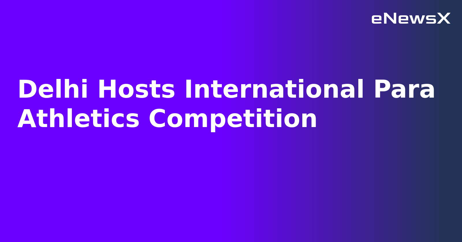 Delhi Hosts International Para Athletics Competition.webp