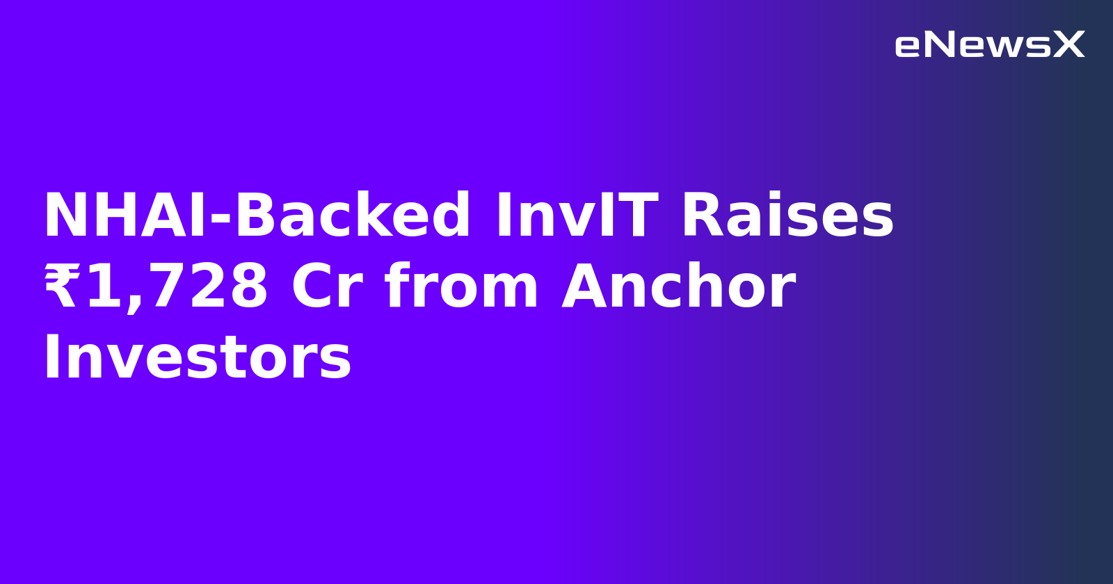 NHAI-Backed InvIT Raises ₹1,728 Cr from Anchor Investors