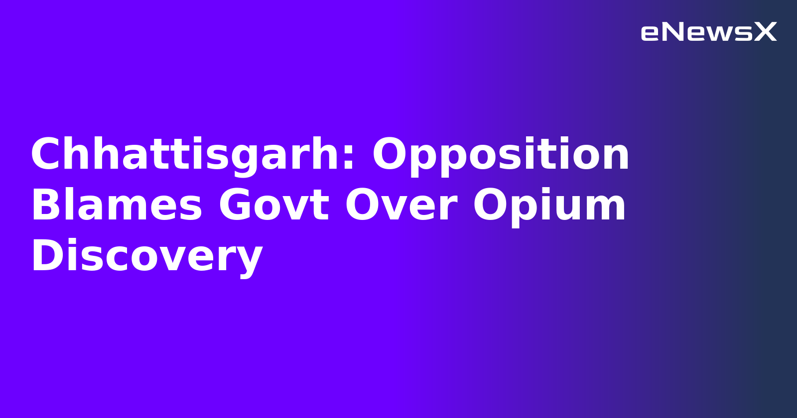 Chhattisgarh: Opposition Blames Govt Over Opium Discovery