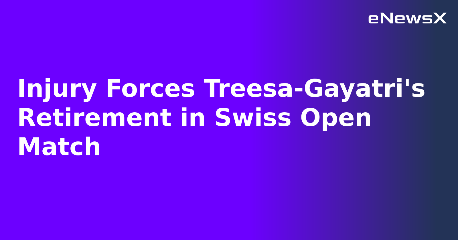 Injury Forces Treesa-Gayatri's Retirement in Swiss Open Match