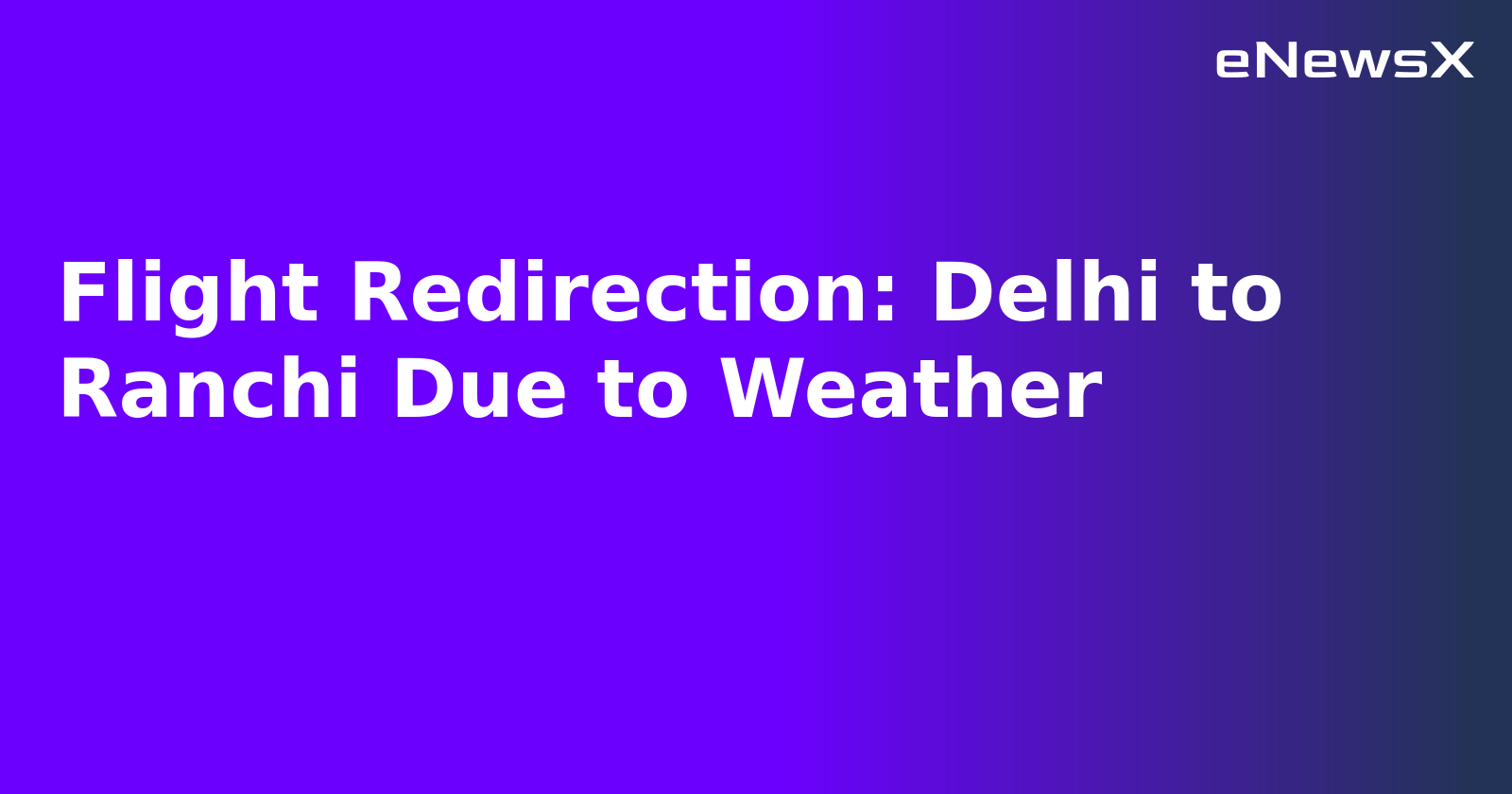 Flight Redirection: Delhi to Ranchi Due to Weather