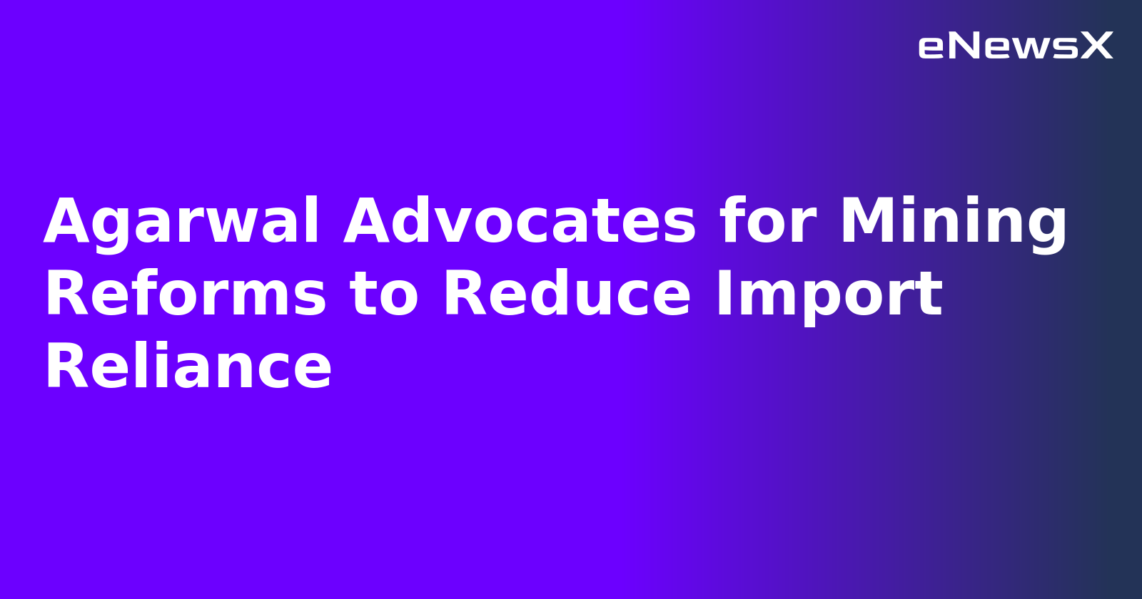 Agarwal Advocates for Mining Reforms to Reduce Import Reliance