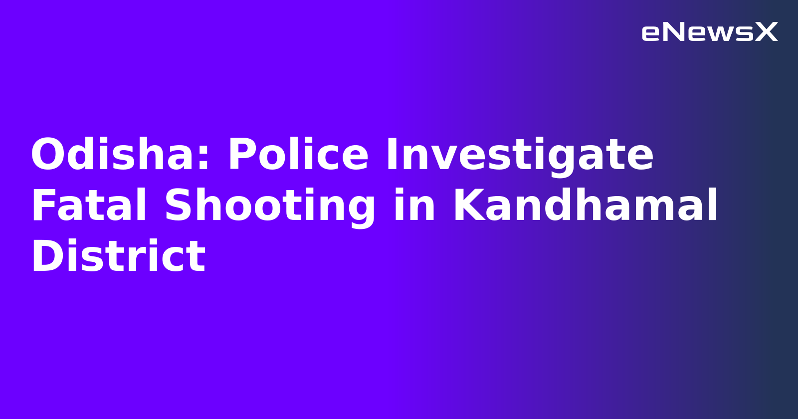 Odisha: Police Investigate Fatal Shooting in Kandhamal District