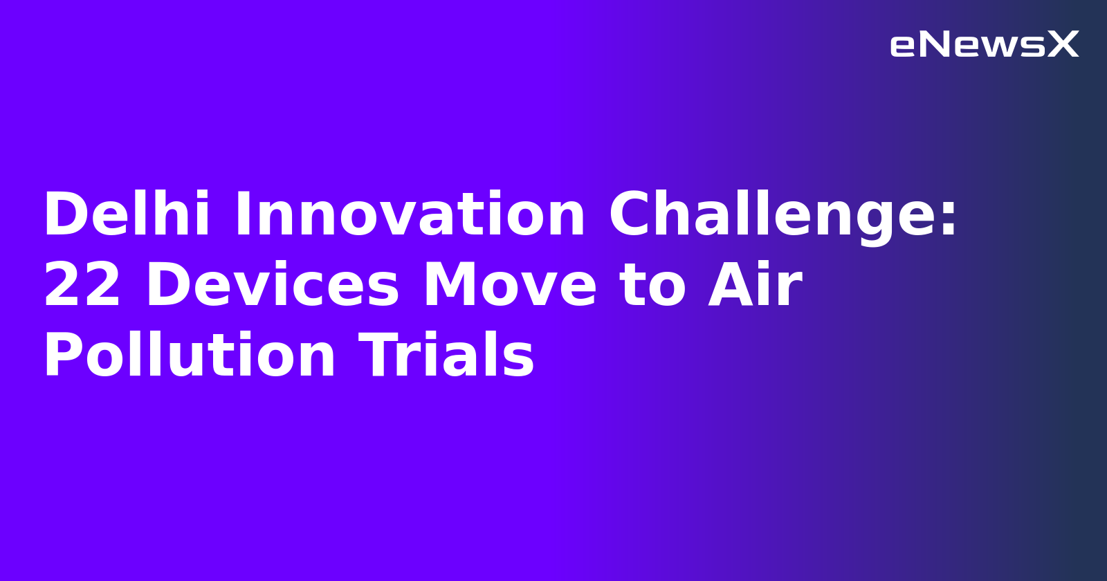 Delhi Innovation Challenge: 22 Devices Move to Air Pollution Trials