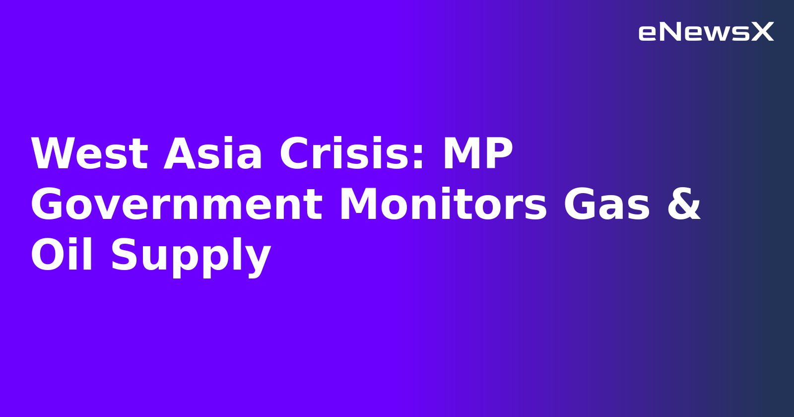 West Asia Crisis: MP Government Monitors Gas & Oil Supply