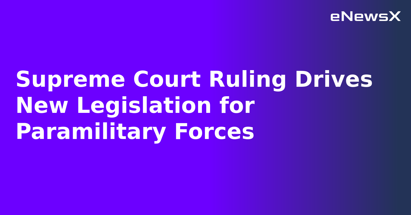 Supreme Court Ruling Drives New Legislation for Paramilitary Forces