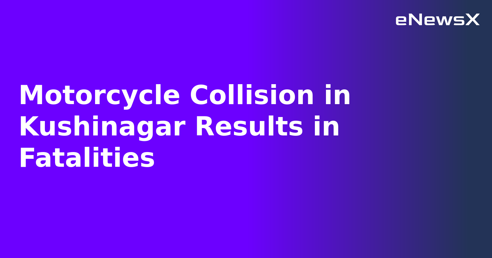 Motorcycle Collision in Kushinagar Results in Fatalities