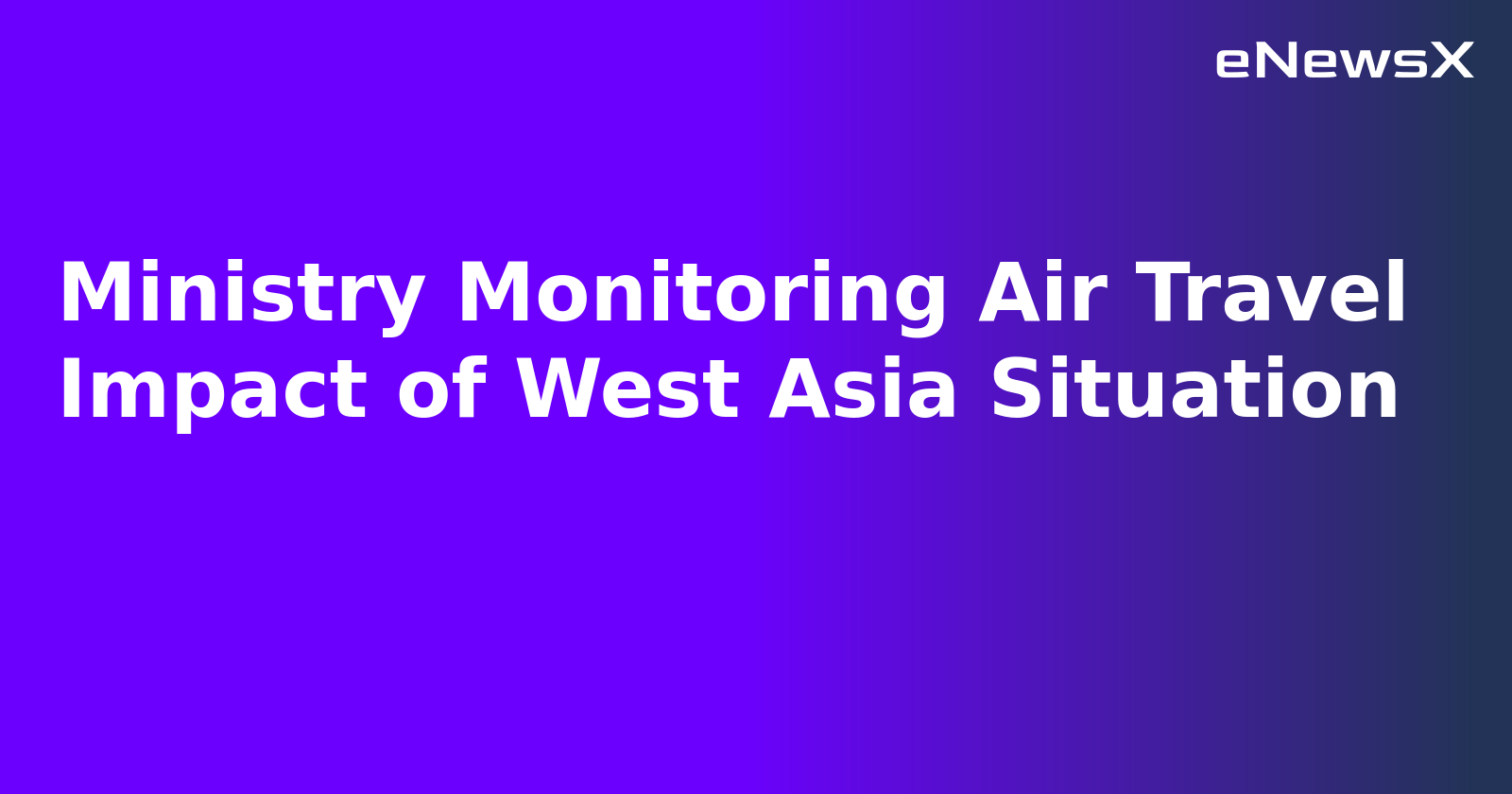 Ministry Monitoring Air Travel Impact of West Asia Situation.webp