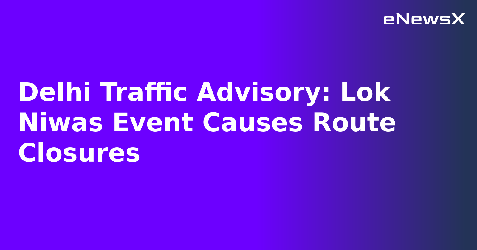 Delhi Traffic Advisory: Lok Niwas Event Causes Route Closures.webp