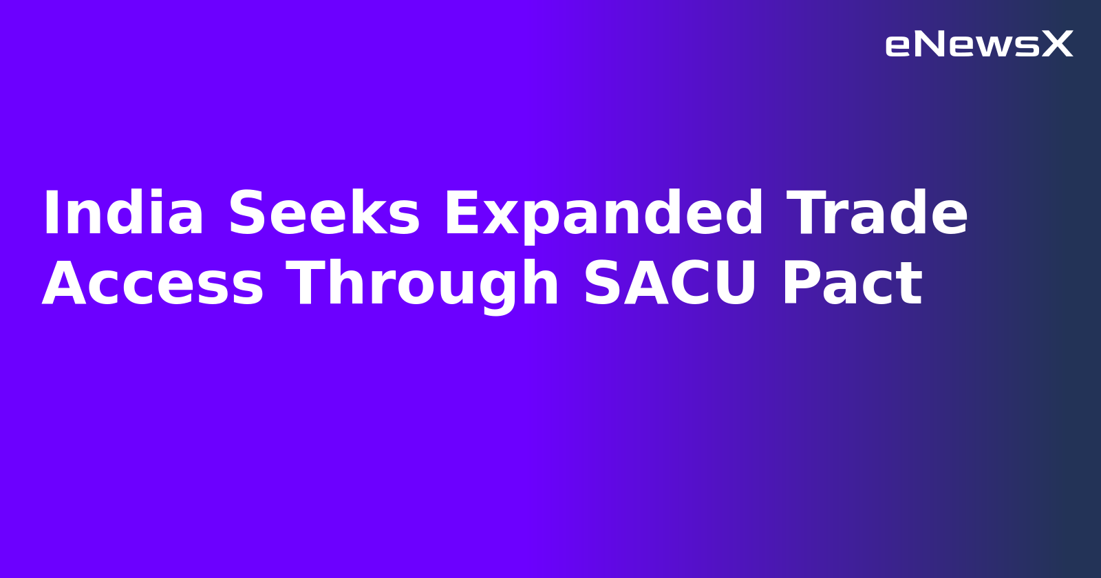 India Seeks Expanded Trade Access Through SACU Pact.webp
