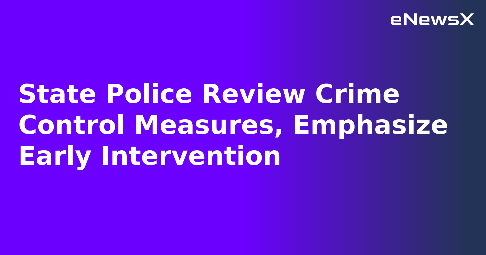 State Police Review Crime Control Measures, Emphasize Early Intervention.webp