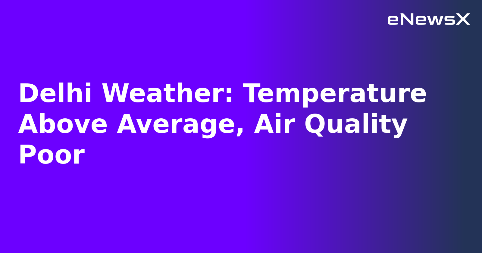 Delhi Weather: Temperature Above Average, Air Quality Poor