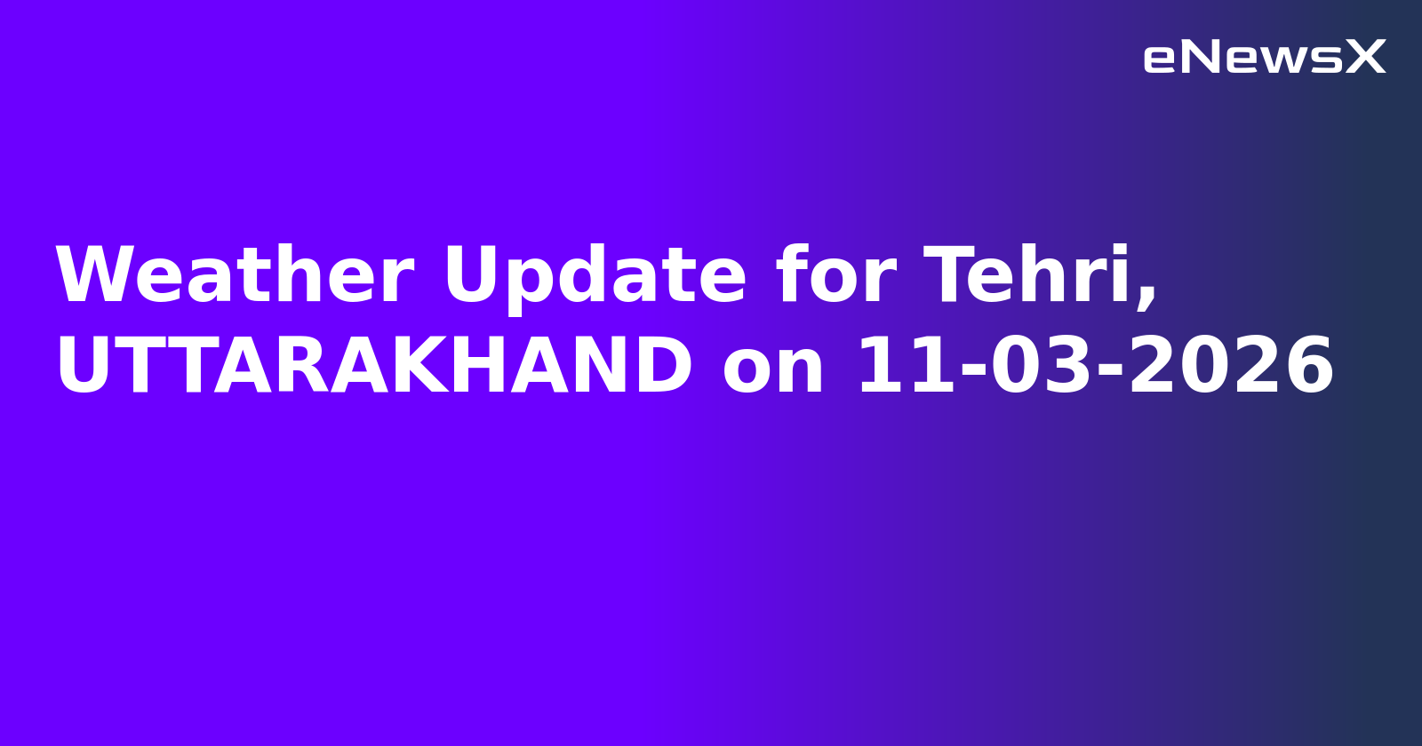 Weather Update for Tehri, UTTARAKHAND on 11-03-2026