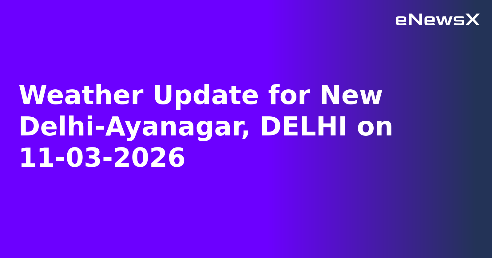 Weather Update for New Delhi-Ayanagar, DELHI on 11-03-2026