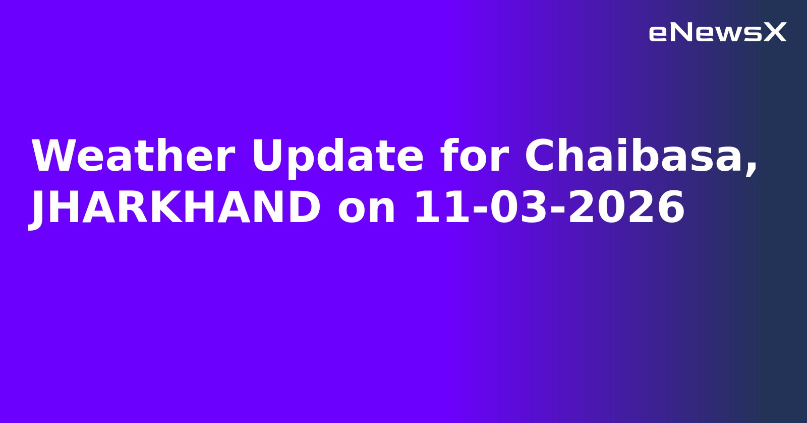 Weather Update for Chaibasa, JHARKHAND on 11-03-2026