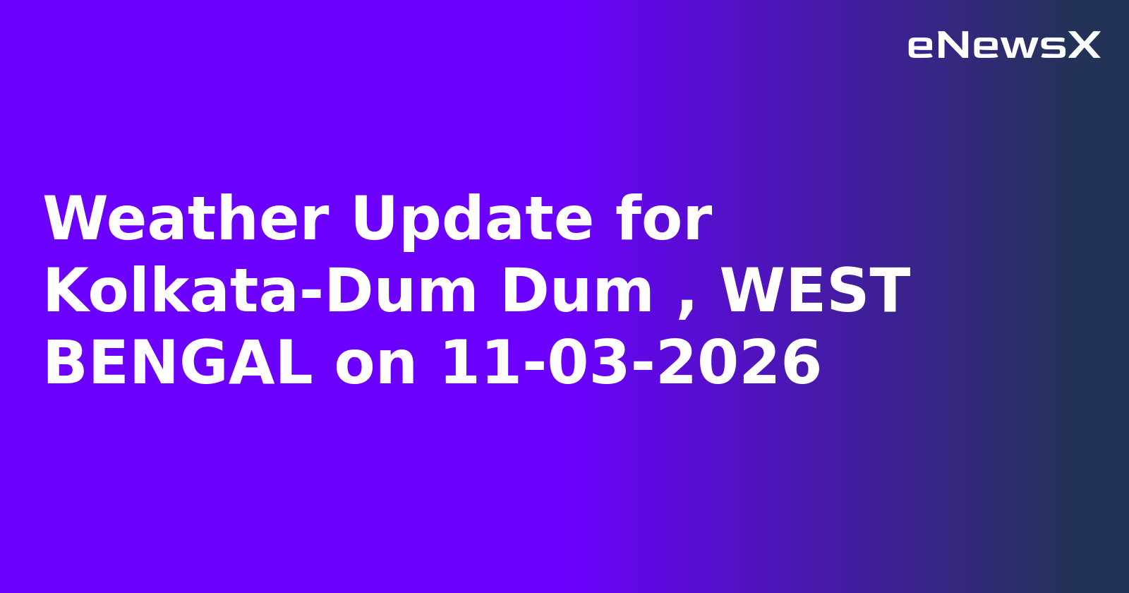 Weather Update for Kolkata-Dum Dum , WEST BENGAL on 11-03-2026
