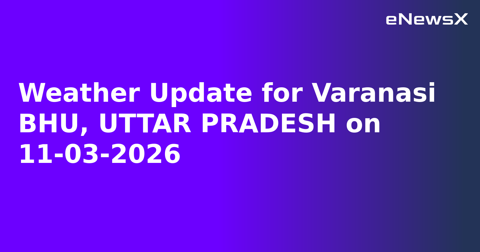 Weather Update for Varanasi BHU, UTTAR PRADESH on 11-03-2026