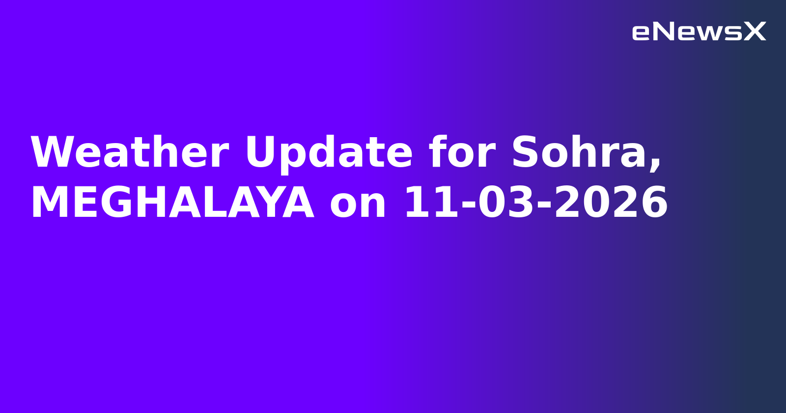 Weather Update for Sohra, MEGHALAYA on 11-03-2026