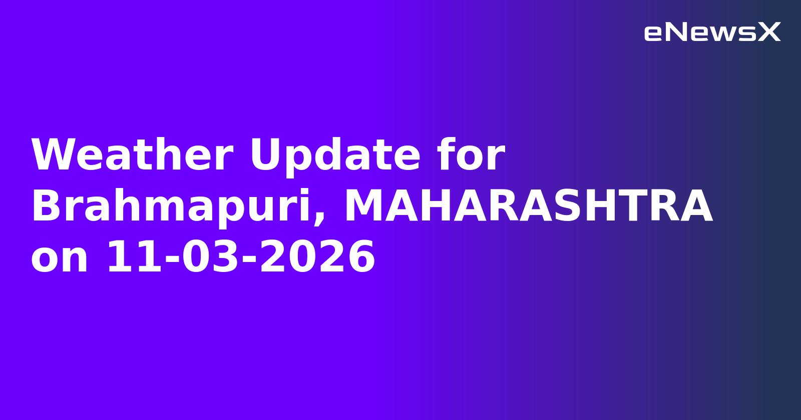 Weather Update for Brahmapuri, MAHARASHTRA on 11-03-2026