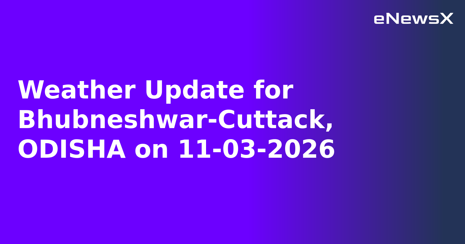 Weather Update for Bhubneshwar-Cuttack, ODISHA on 11-03-2026