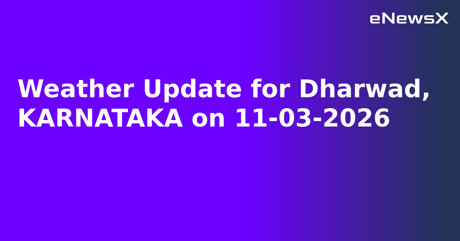 Weather Update for Dharwad, KARNATAKA on 11-03-2026