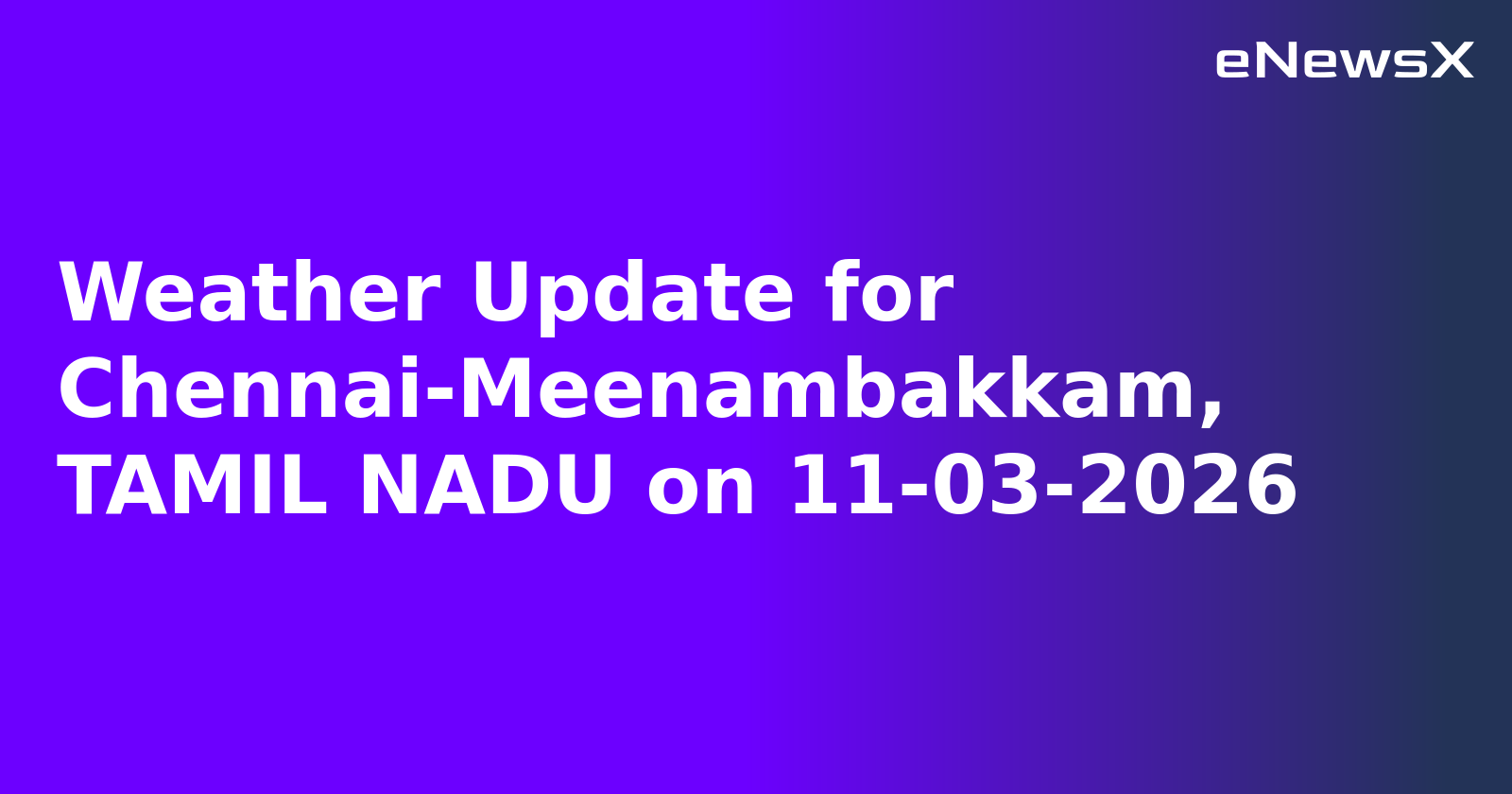 Weather Update for Chennai-Meenambakkam, TAMIL NADU on 11-03-2026