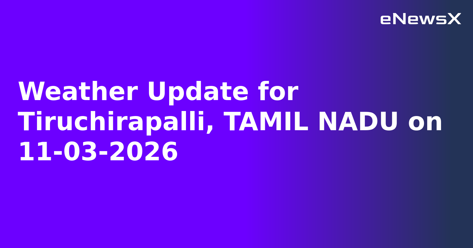 Weather Update for Tiruchirapalli, TAMIL NADU on 11-03-2026