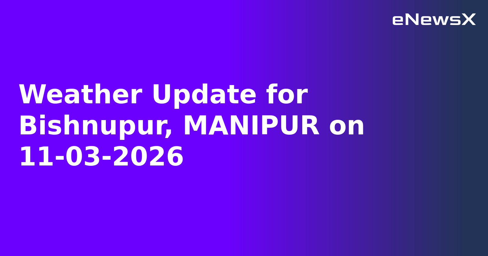 Weather Update for Bishnupur, MANIPUR on 11-03-2026