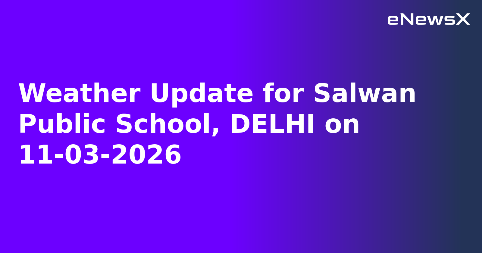 Weather Update for Salwan Public School, DELHI on 11-03-2026