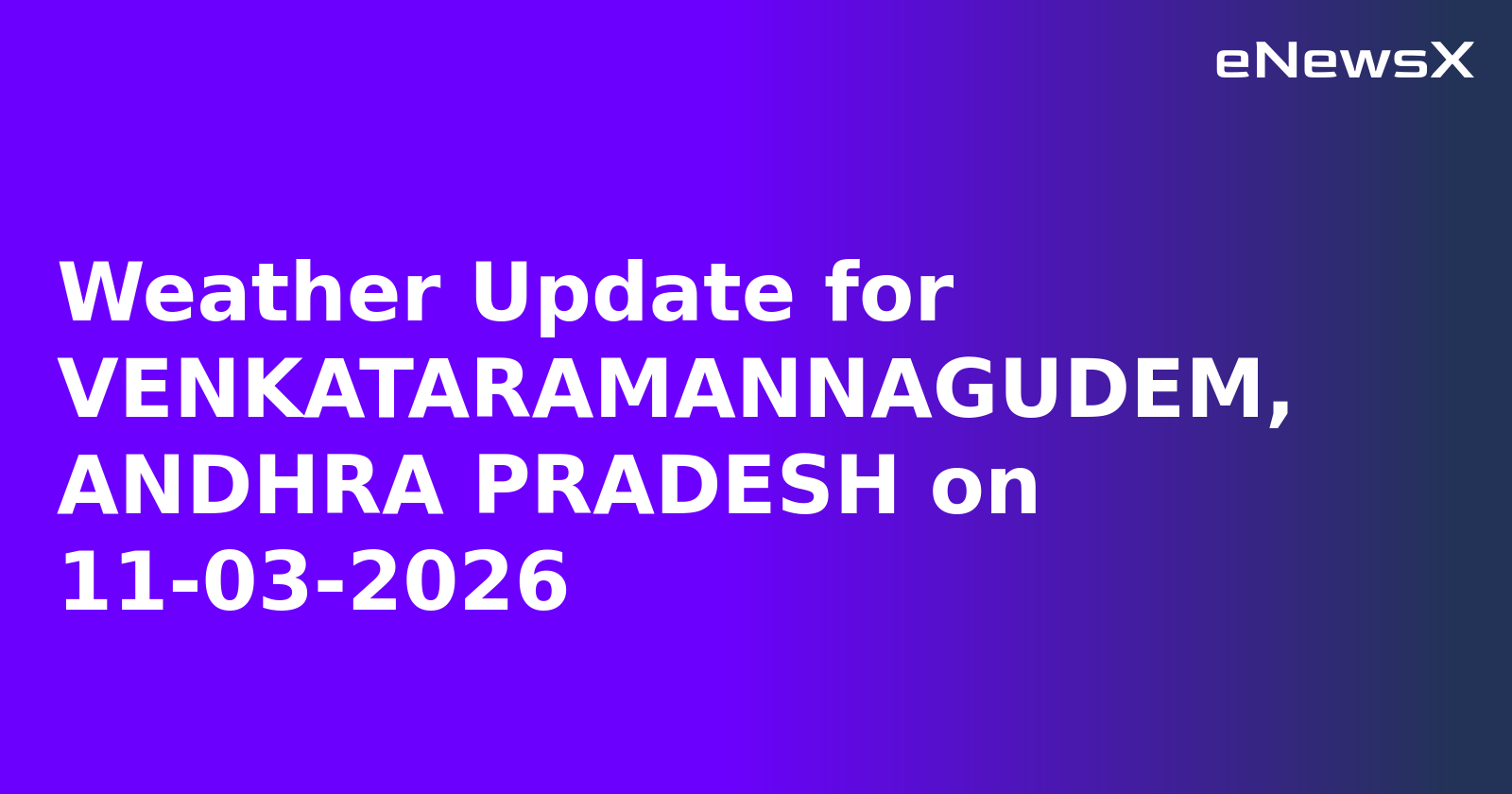 Weather Update for VENKATARAMANNAGUDEM, ANDHRA PRADESH on 11-03-2026