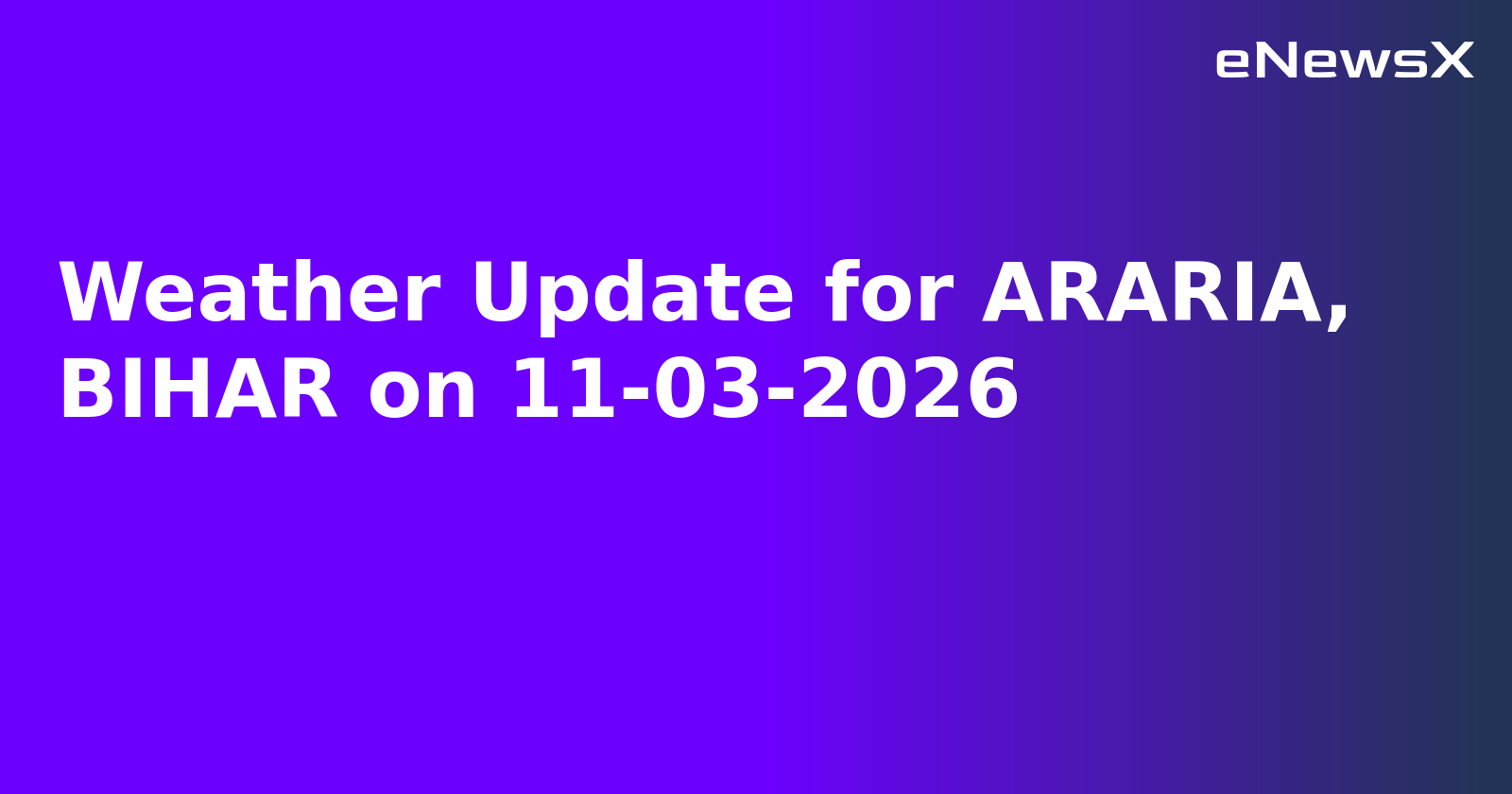 Weather Update for ARARIA, BIHAR on 11-03-2026