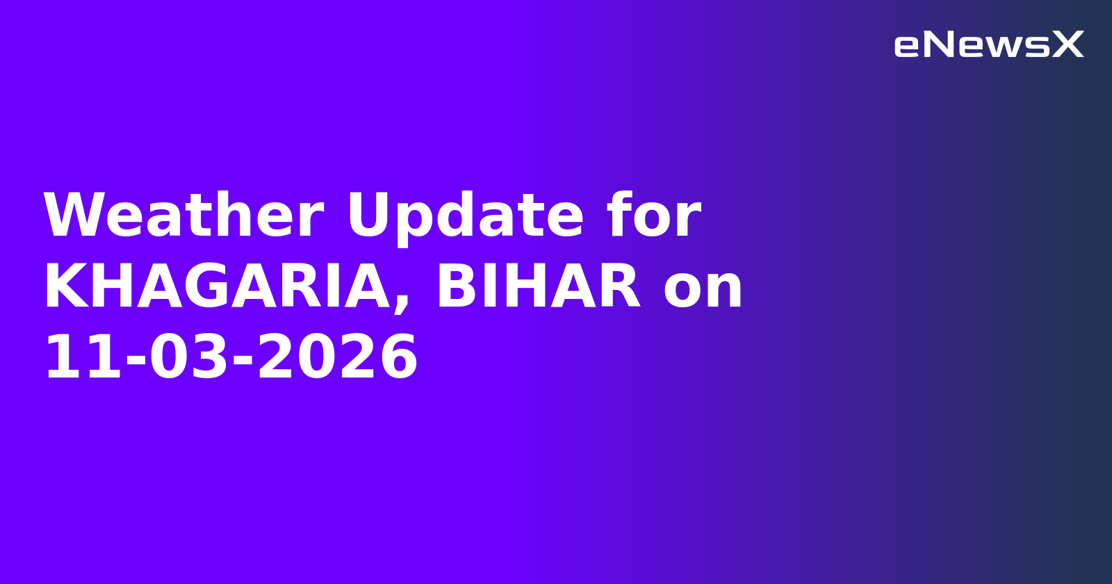 Weather Update for KHAGARIA, BIHAR on 11-03-2026