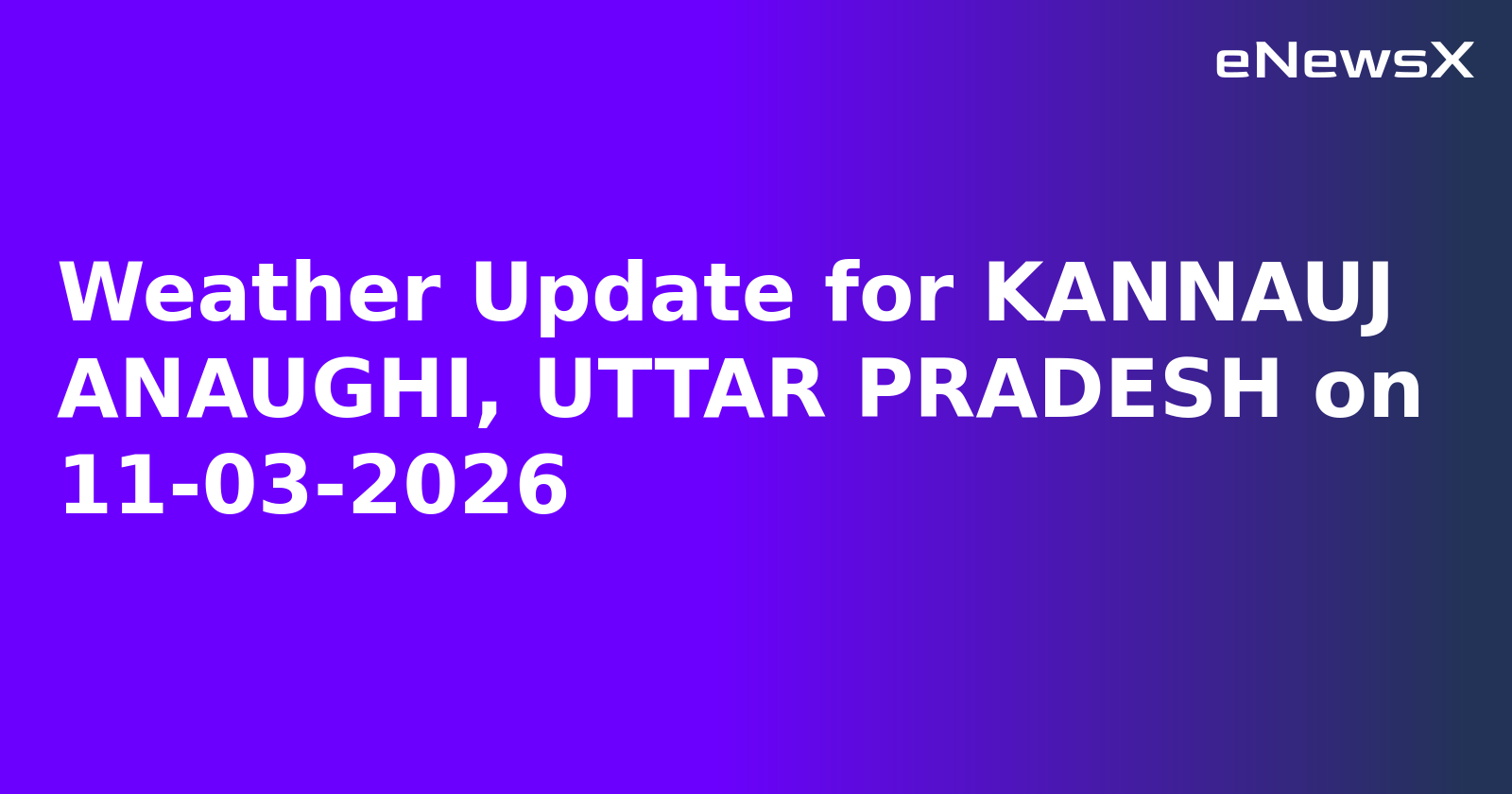 Weather Update for KANNAUJ ANAUGHI, UTTAR PRADESH on 11-03-2026