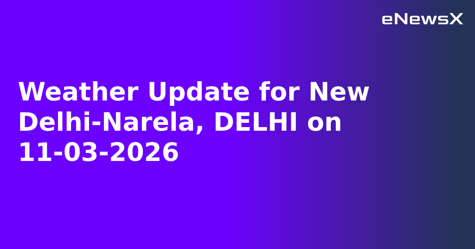 Weather Update for New Delhi-Narela, DELHI on 11-03-2026